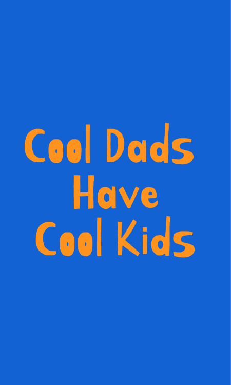 Cool Dads Have Cool Kids